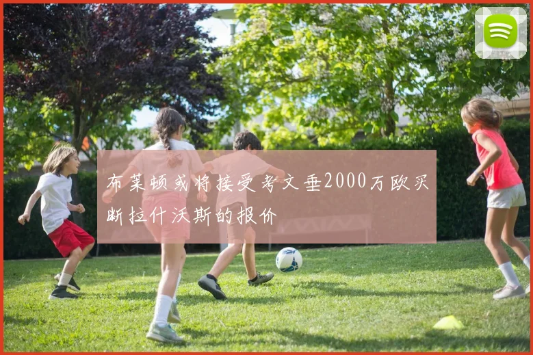 布莱顿或将接受考文垂2000万欧买断拉什沃斯的报价