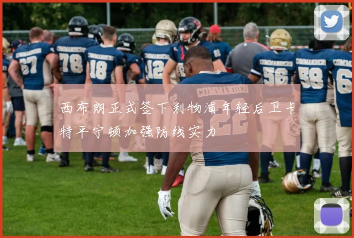 西布朗正式签下利物浦年轻后卫卡特平宁顿加强防线实力